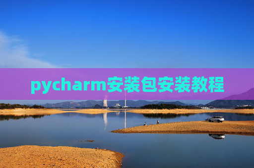 pycharm安装包安装教程 pycharm安装包安装教程